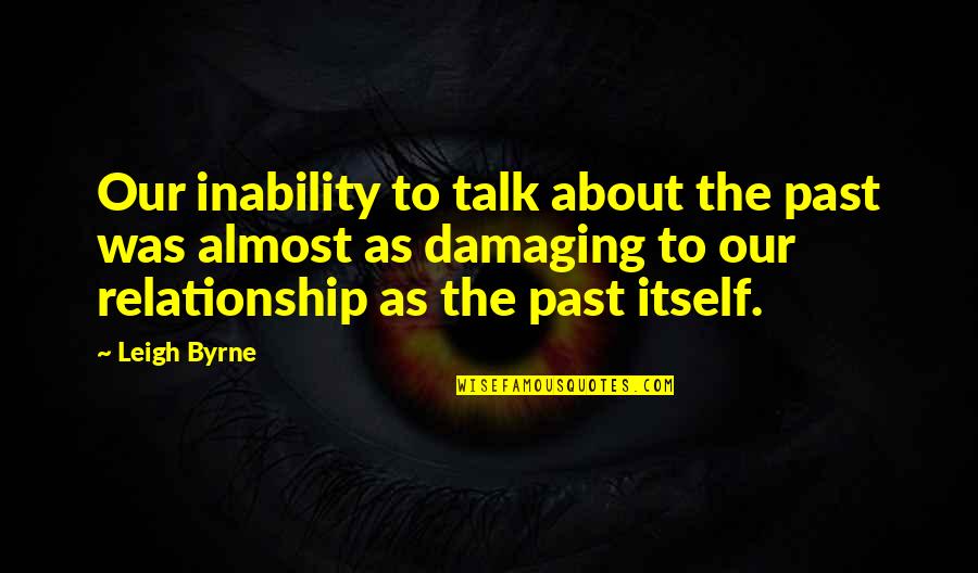 Past Is Past Relationship Quotes By Leigh Byrne: Our inability to talk about the past was Past Is Past Relationship Quotes By Leigh Byrne: Our inability to talk about the past was