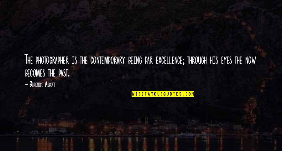 Past Is Quotes By Berenice Abbott: The photographer is the contemporary being par excellence; Past Is Quotes By Berenice Abbott: The photographer is the contemporary being par excellence;