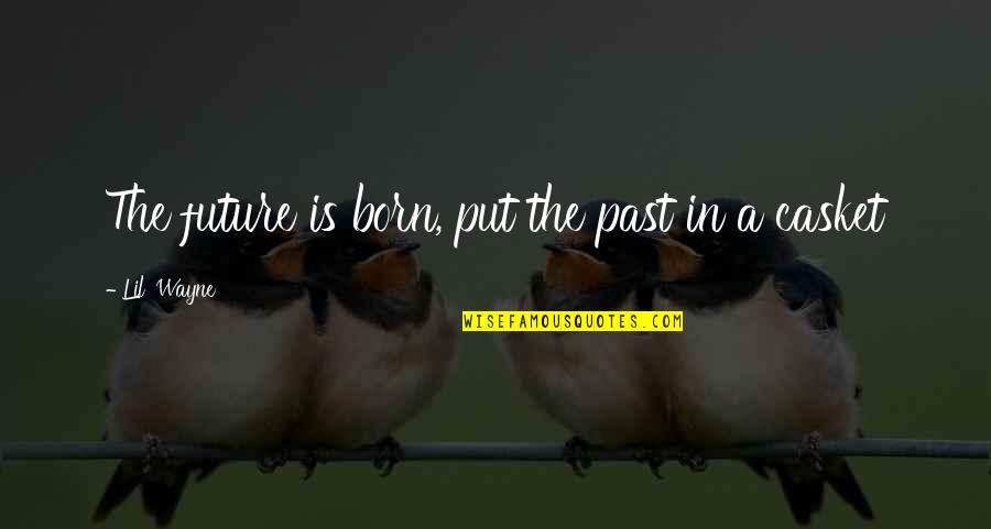 Past Is Quotes By Lil' Wayne: The future is born, put the past in Past Is Quotes By Lil' Wayne: The future is born, put the past in