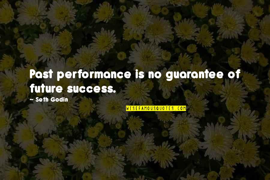 Past Is Quotes By Seth Godin: Past performance is no guarantee of future success. Past Is Quotes By Seth Godin: Past performance is no guarantee of future success.