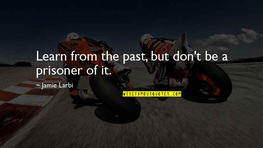 Past It Quotes By Jamie Larbi: Learn from the past, but don't be a