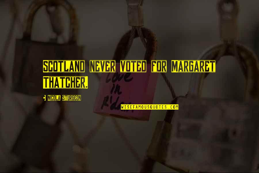 Past Keeps Haunting Me Quotes By Nicola Sturgeon: Scotland never voted for Margaret Thatcher. Past Keeps Haunting Me Quotes By Nicola Sturgeon: Scotland never voted for Margaret Thatcher.