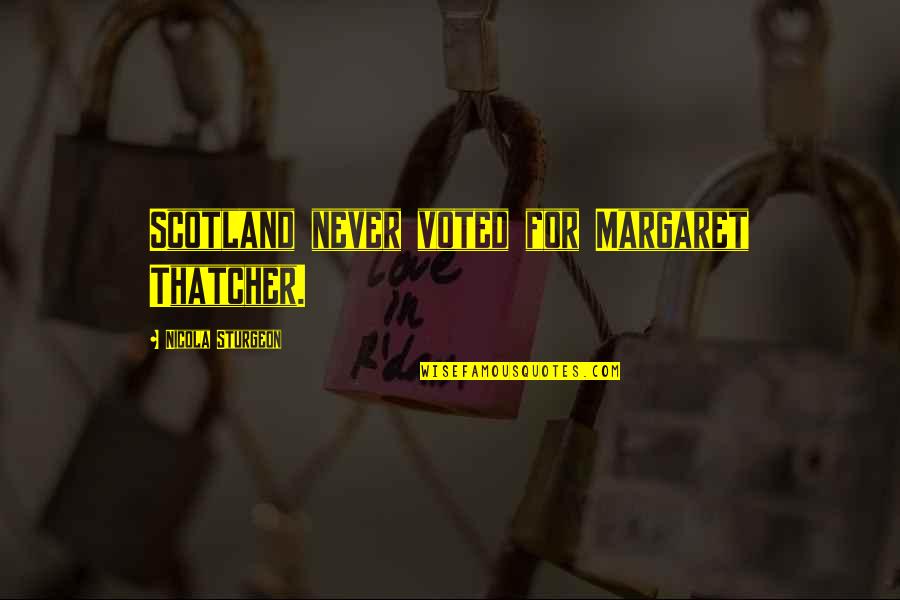 Past Keeps Haunting Me Quotes By Nicola Sturgeon: Scotland never voted for Margaret Thatcher.