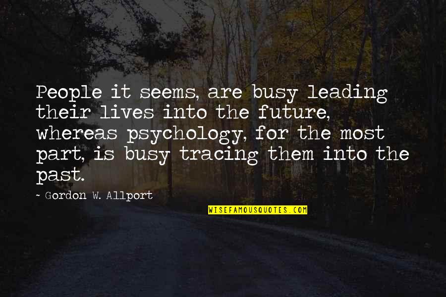 Past Leading To The Future Quotes By Gordon W. Allport: People it seems, are busy leading their lives