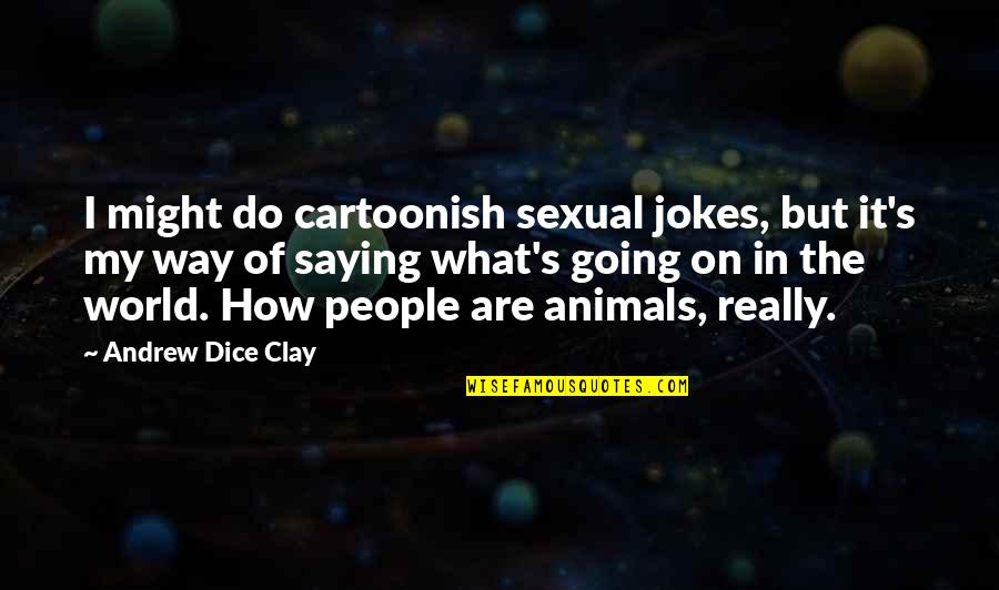 Past Life Connection Quotes By Andrew Dice Clay: I might do cartoonish sexual jokes, but it's