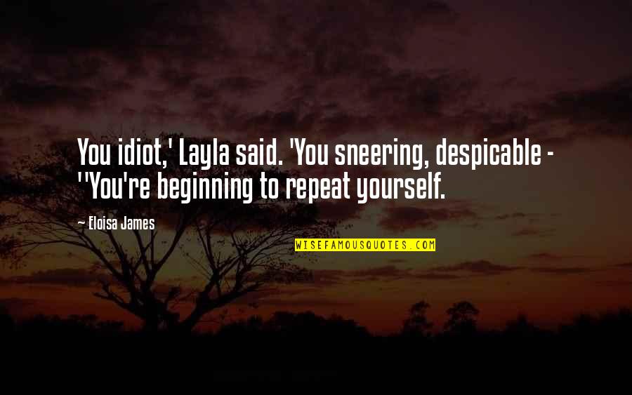 Past Life Connection Quotes By Eloisa James: You idiot,' Layla said. 'You sneering, despicable -