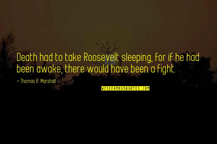 Past Life Experience Quotes By Thomas R. Marshall: Death had to take Roosevelt sleeping, for if