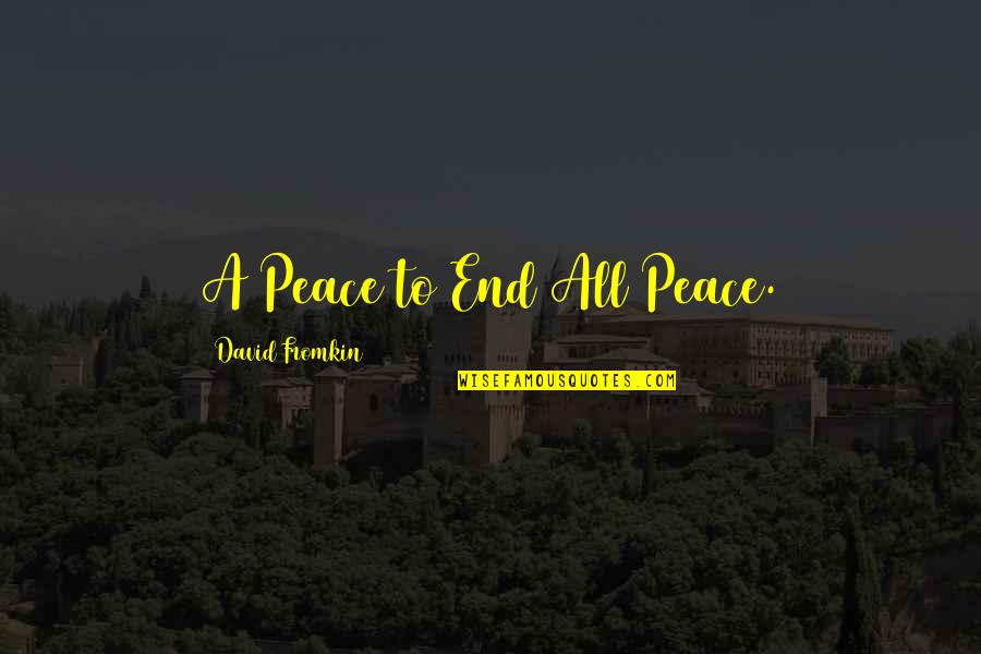 Past Life Hurts Quotes By David Fromkin: A Peace to End All Peace.