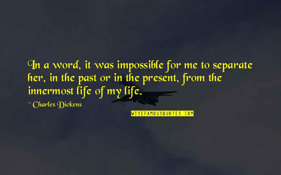 Past Love Life Quotes By Charles Dickens: In a word, it was impossible for me