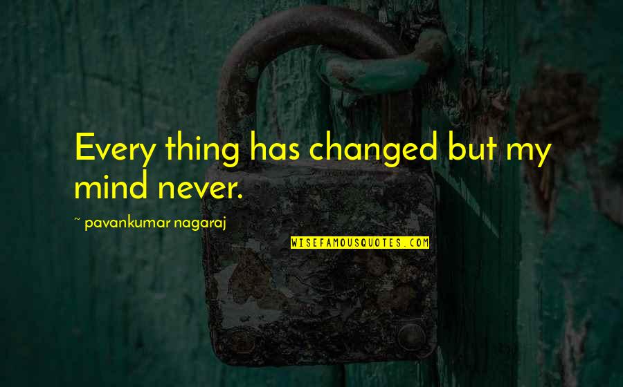 Past Love Life Quotes By Pavankumar Nagaraj: Every thing has changed but my mind never.