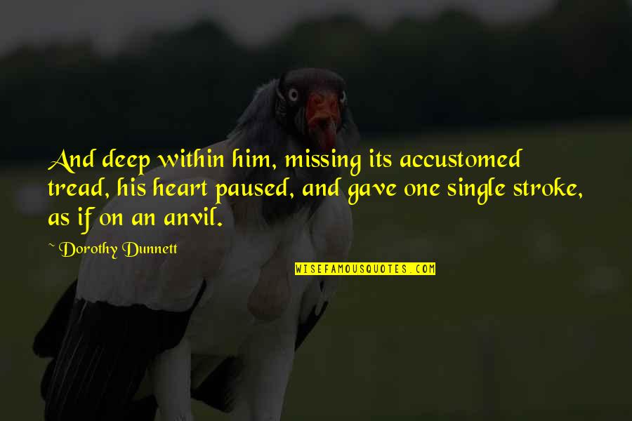 Past Love Rekindled Quotes By Dorothy Dunnett: And deep within him, missing its accustomed tread,