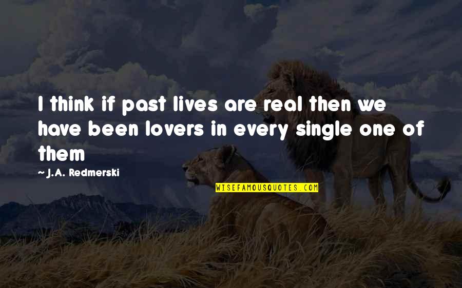 Past Lovers Quotes By J.A. Redmerski: I think if past lives are real then