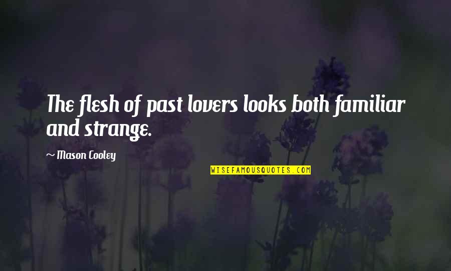 Past Lovers Quotes By Mason Cooley: The flesh of past lovers looks both familiar