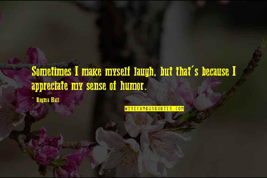 Past Lovers Quotes By Regina Hall: Sometimes I make myself laugh, but that's because