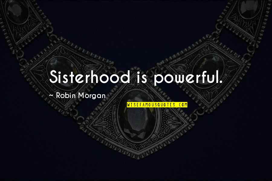Past Masters Quotes By Robin Morgan: Sisterhood is powerful.