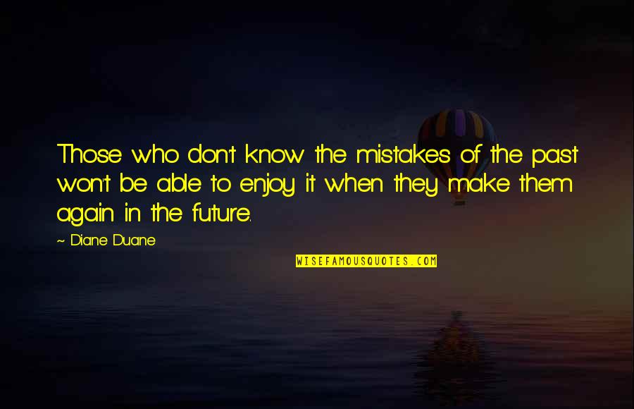 Past Mistakes Future Quotes By Diane Duane: Those who don't know the mistakes of the Past Mistakes Future Quotes By Diane Duane: Those who don't know the mistakes of the