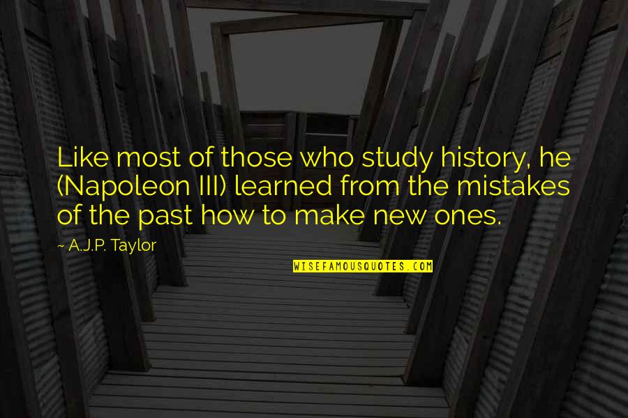 Past Mistakes Quotes By A.J.P. Taylor: Like most of those who study history, he
