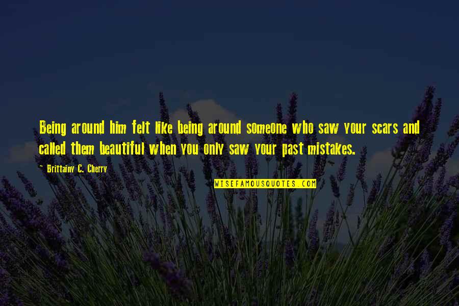 Past Mistakes Quotes By Brittainy C. Cherry: Being around him felt like being around someone