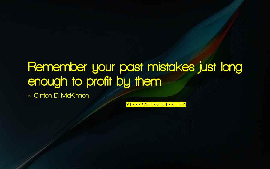 Past Mistakes Quotes By Clinton D. McKinnon: Remember your past mistakes just long enough to