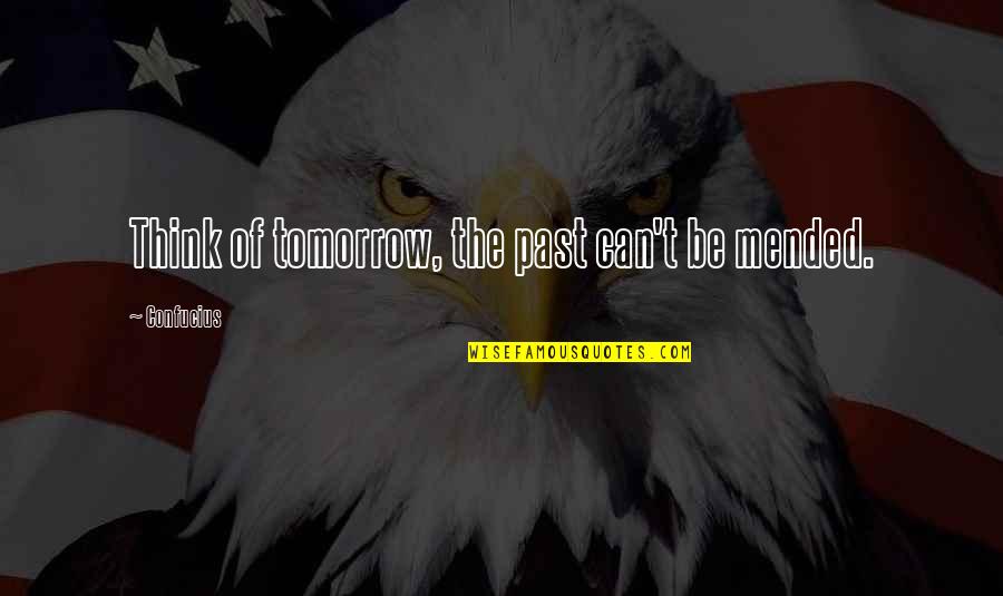Past Mistakes Quotes By Confucius: Think of tomorrow, the past can't be mended.