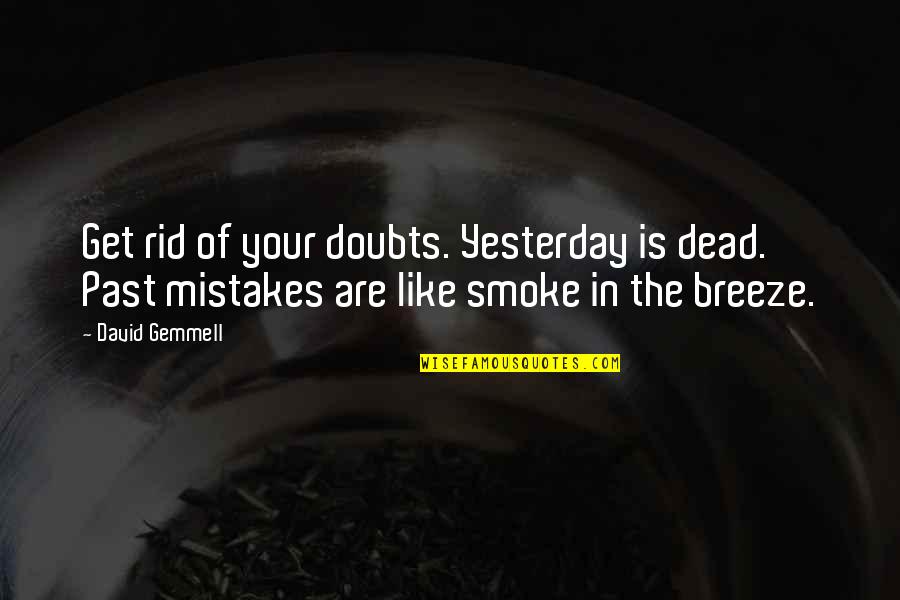 Past Mistakes Quotes By David Gemmell: Get rid of your doubts. Yesterday is dead.
