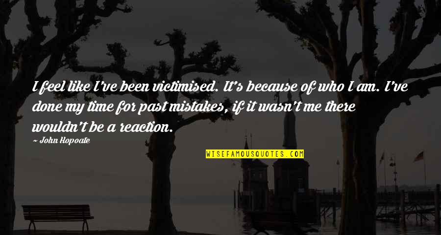 Past Mistakes Quotes By John Hopoate: I feel like I've been victimised. It's because