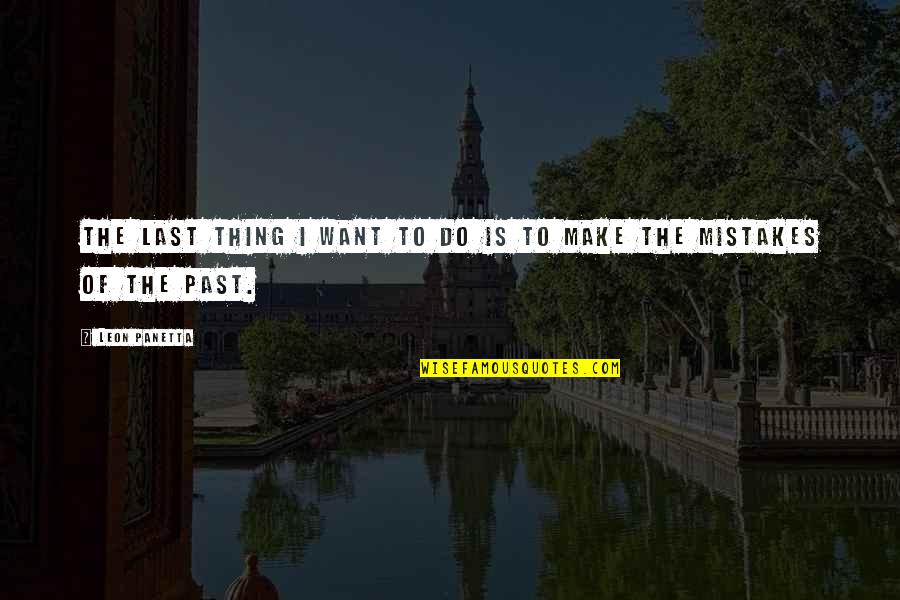 Past Mistakes Quotes By Leon Panetta: The last thing I want to do is