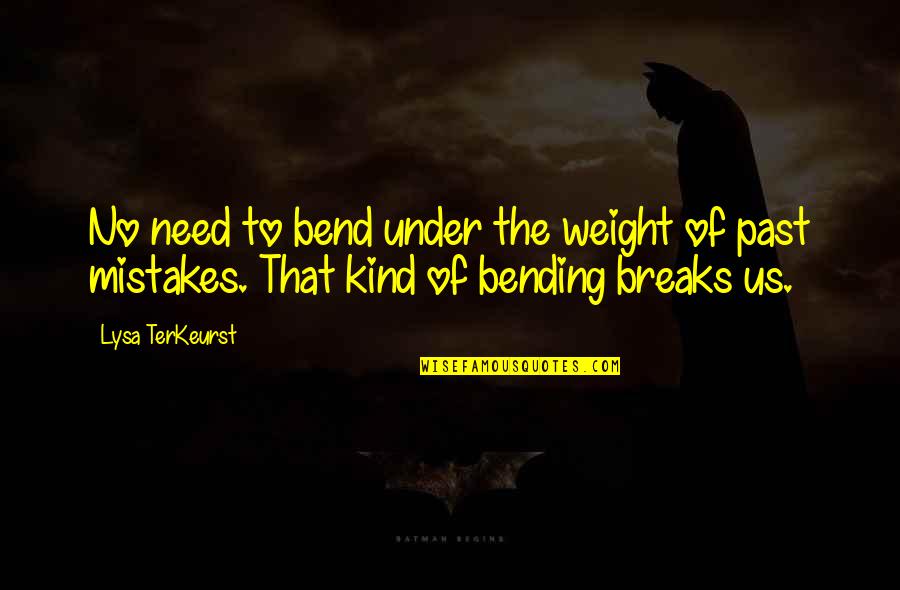 Past Mistakes Quotes By Lysa TerKeurst: No need to bend under the weight of