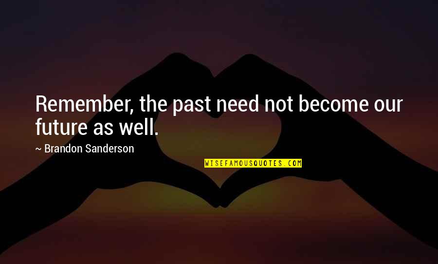 Past Not Future Quotes By Brandon Sanderson: Remember, the past need not become our future