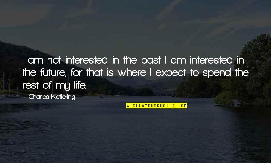 Past Not Future Quotes By Charles Kettering: I am not interested in the past. I