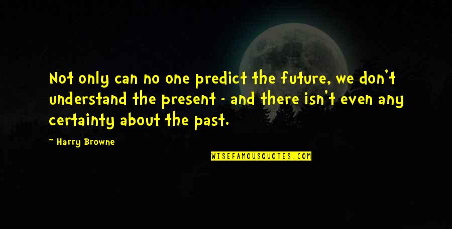 Past Not Future Quotes By Harry Browne: Not only can no one predict the future,