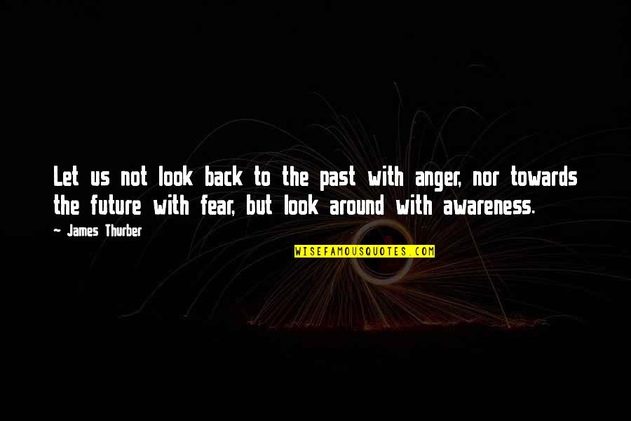 Past Not Future Quotes By James Thurber: Let us not look back to the past