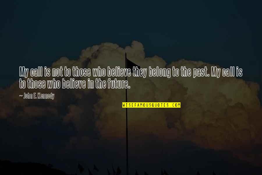 Past Not Future Quotes By John F. Kennedy: My call is not to those who believe