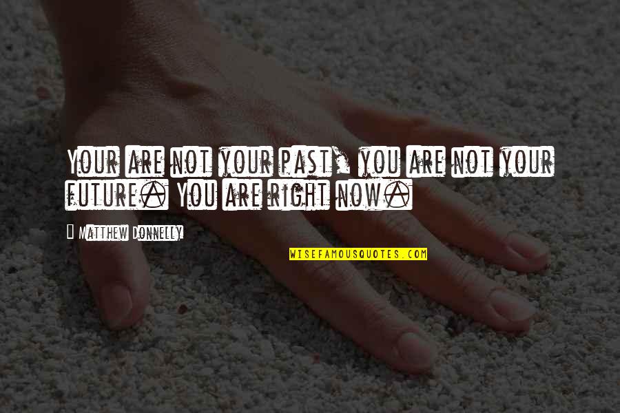 Past Not Future Quotes By Matthew Donnelly: Your are not your past, you are not
