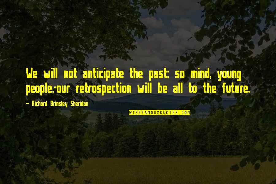 Past Not Future Quotes By Richard Brinsley Sheridan: We will not anticipate the past; so mind,