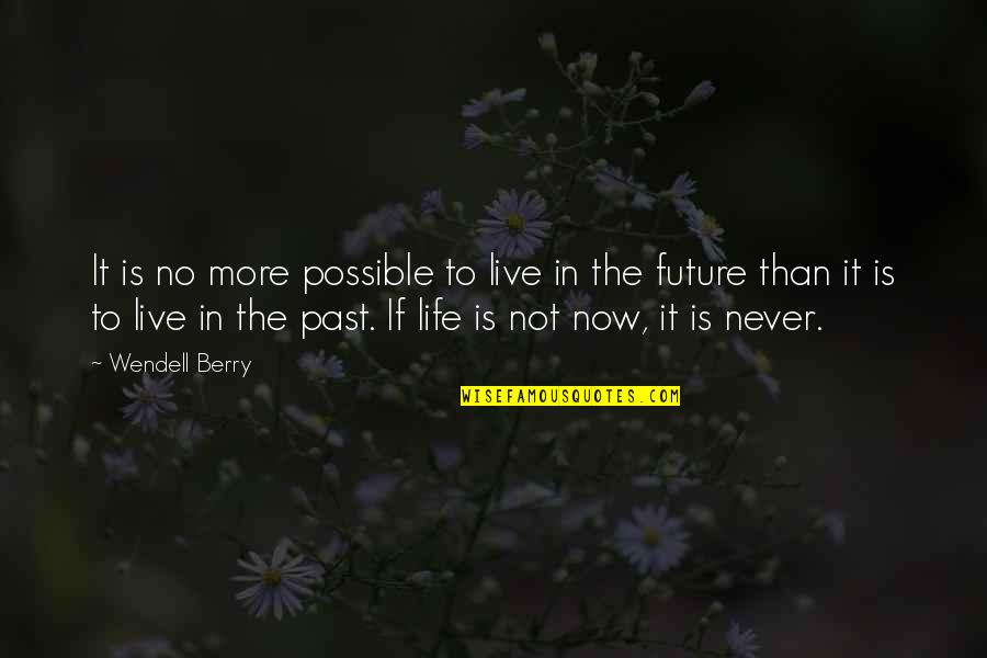 Past Not Future Quotes By Wendell Berry: It is no more possible to live in