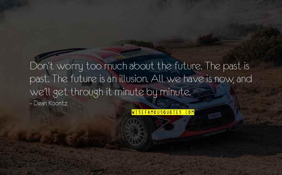 Past Now And Future Quotes By Dean Koontz: Don't worry too much about the future. The Past Now And Future Quotes By Dean Koontz: Don't worry too much about the future. The