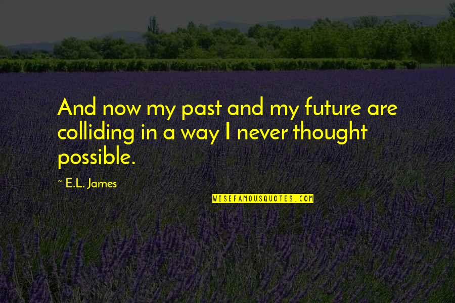 Past Now And Future Quotes By E.L. James: And now my past and my future are