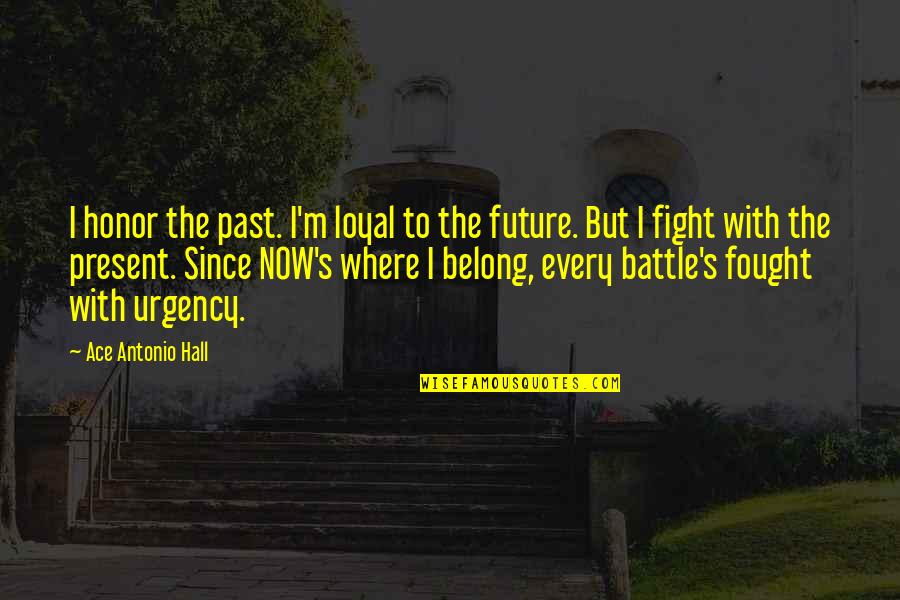 Past Now Future Quotes By Ace Antonio Hall: I honor the past. I'm loyal to the