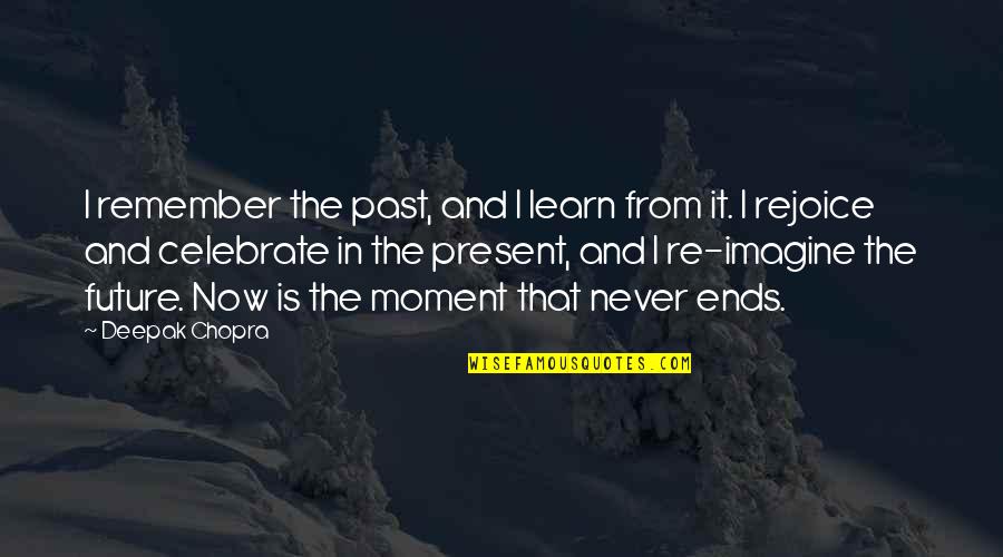 Past Now Future Quotes By Deepak Chopra: I remember the past, and I learn from
