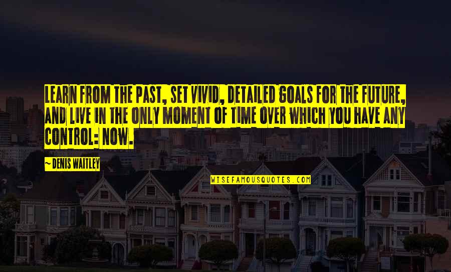 Past Now Future Quotes By Denis Waitley: Learn from the past, set vivid, detailed goals