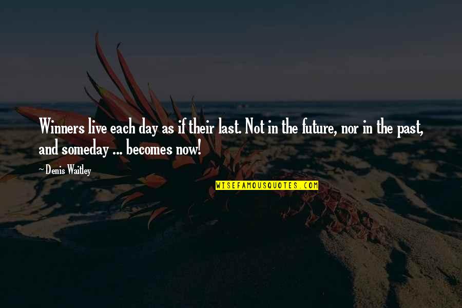 Past Now Future Quotes By Denis Waitley: Winners live each day as if their last.