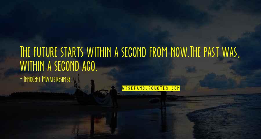 Past Now Future Quotes By Innocent Mwatsikesimbe: The future starts within a second from now.The