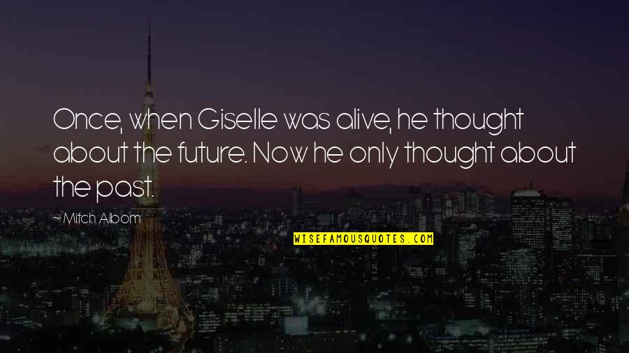 Past Now Future Quotes By Mitch Albom: Once, when Giselle was alive, he thought about