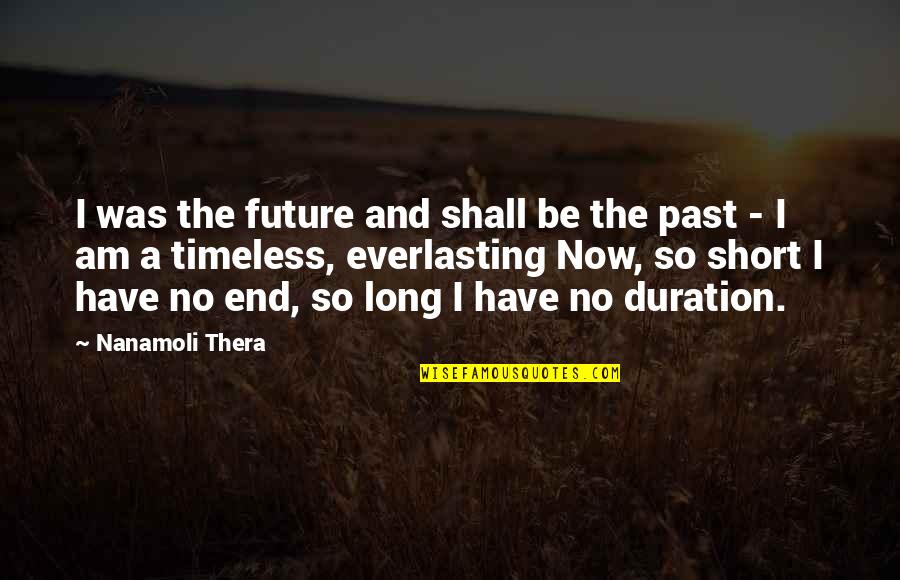 Past Now Future Quotes By Nanamoli Thera: I was the future and shall be the