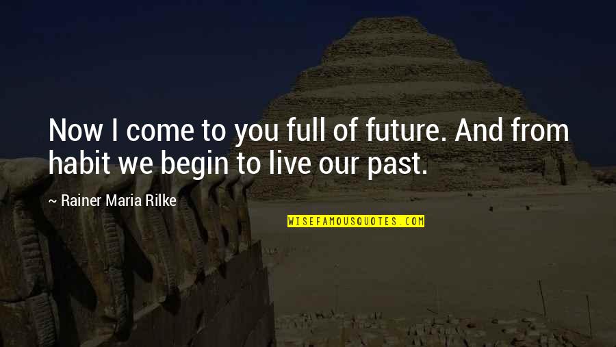 Past Now Future Quotes By Rainer Maria Rilke: Now I come to you full of future.