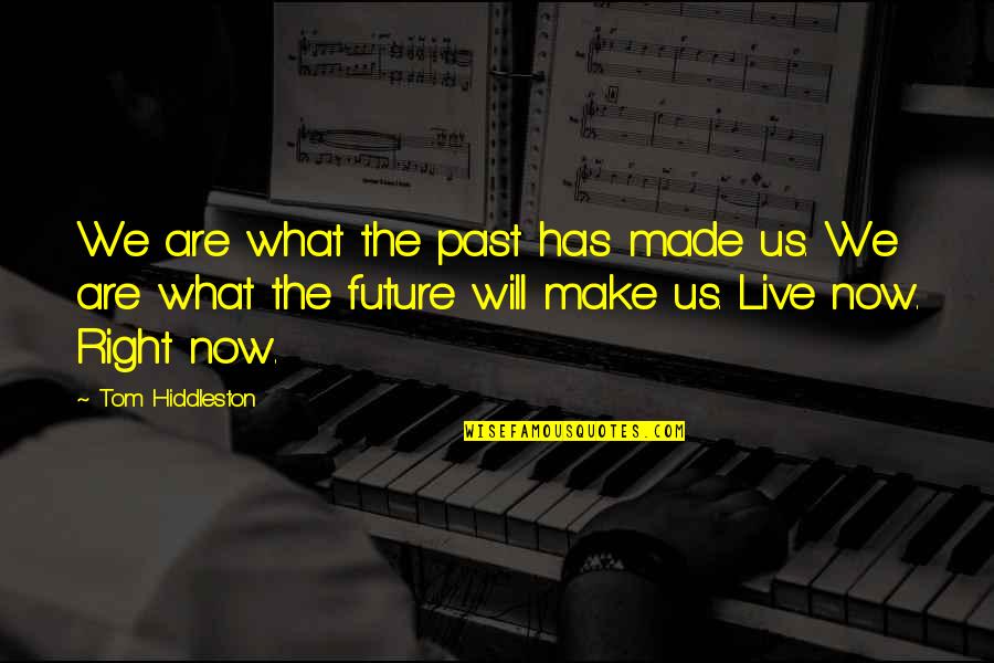Past Now Future Quotes By Tom Hiddleston: We are what the past has made us.