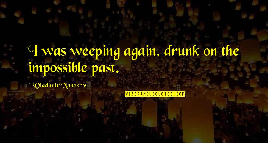 Past Out Drunk Quotes By Vladimir Nabokov: I was weeping again, drunk on the impossible