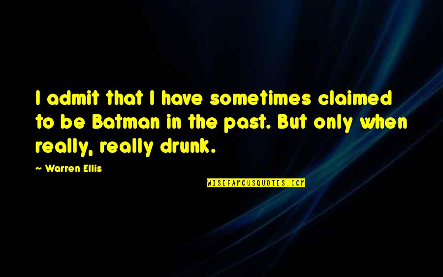 Past Out Drunk Quotes By Warren Ellis: I admit that I have sometimes claimed to