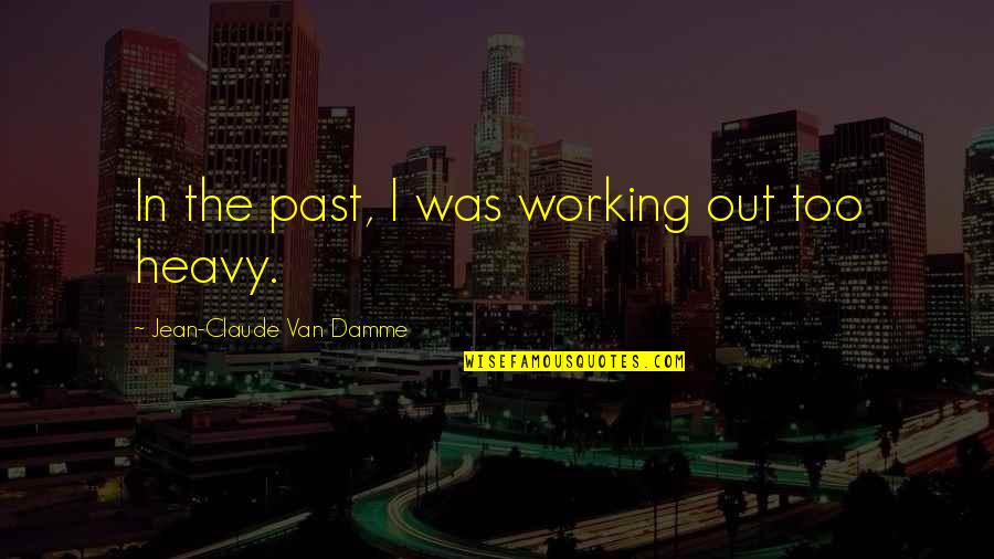 Past Out Quotes By Jean-Claude Van Damme: In the past, I was working out too